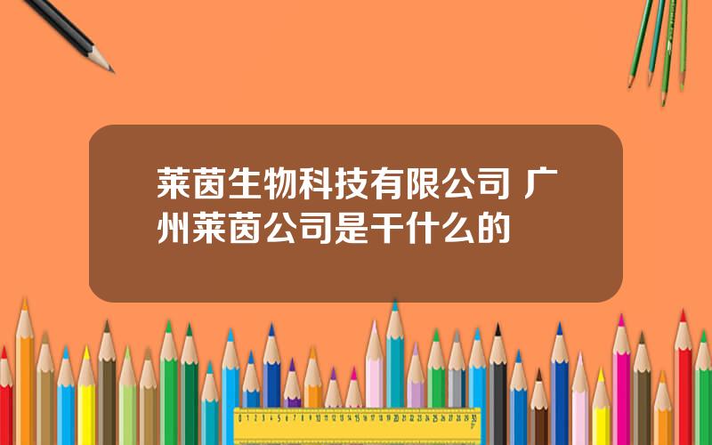 莱茵生物科技有限公司 广州莱茵公司是干什么的